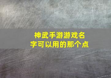 神武手游游戏名字可以用的那个点