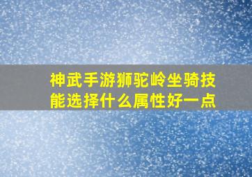 神武手游狮驼岭坐骑技能选择什么属性好一点