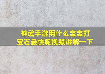 神武手游用什么宝宝打宝石最快呢视频讲解一下