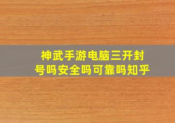 神武手游电脑三开封号吗安全吗可靠吗知乎