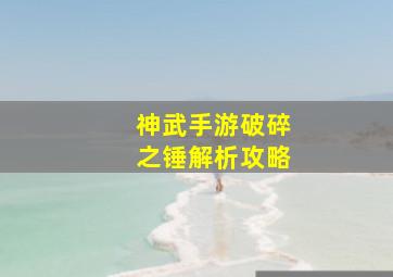 神武手游破碎之锤解析攻略