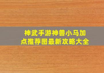 神武手游神兽小马加点推荐图最新攻略大全