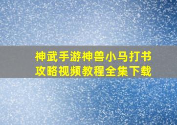 神武手游神兽小马打书攻略视频教程全集下载