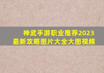 神武手游职业推荐2023最新攻略图片大全大图视频