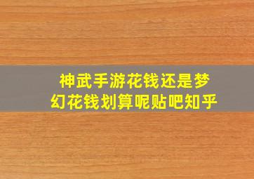 神武手游花钱还是梦幻花钱划算呢贴吧知乎