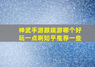 神武手游跟端游哪个好玩一点啊知乎推荐一些