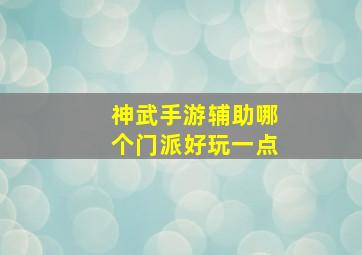 神武手游辅助哪个门派好玩一点