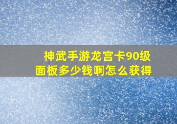 神武手游龙宫卡90级面板多少钱啊怎么获得