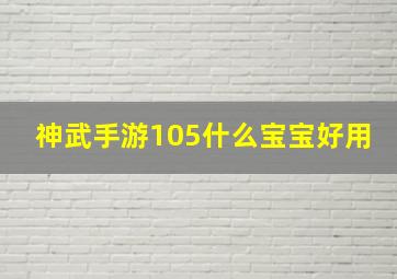 神武手游105什么宝宝好用