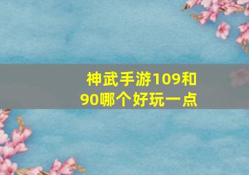 神武手游109和90哪个好玩一点