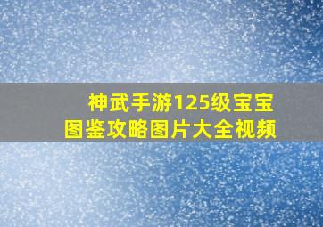 神武手游125级宝宝图鉴攻略图片大全视频