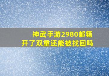 神武手游2980邮箱开了双重还能被找回吗