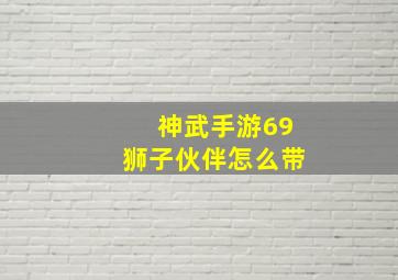 神武手游69狮子伙伴怎么带