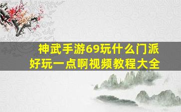 神武手游69玩什么门派好玩一点啊视频教程大全