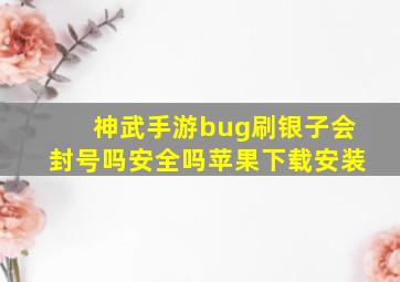 神武手游bug刷银子会封号吗安全吗苹果下载安装