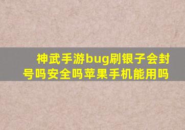 神武手游bug刷银子会封号吗安全吗苹果手机能用吗