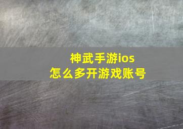 神武手游ios怎么多开游戏账号