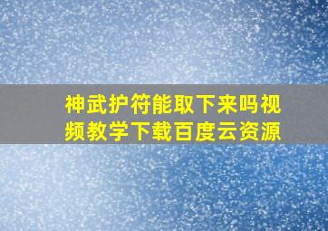 神武护符能取下来吗视频教学下载百度云资源