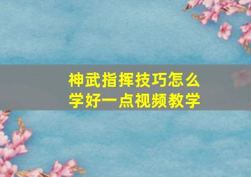 神武指挥技巧怎么学好一点视频教学