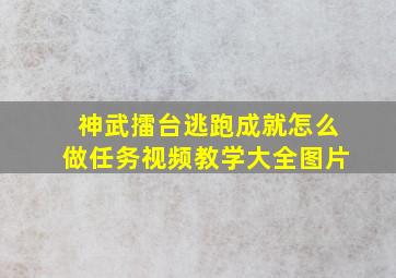 神武擂台逃跑成就怎么做任务视频教学大全图片