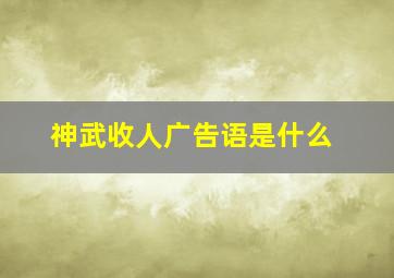 神武收人广告语是什么