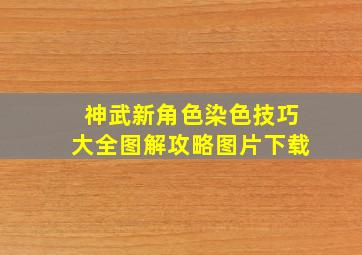 神武新角色染色技巧大全图解攻略图片下载