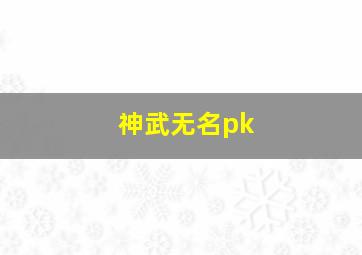 神武无名pk