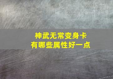 神武无常变身卡有哪些属性好一点