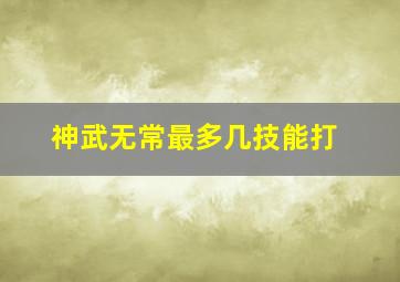 神武无常最多几技能打