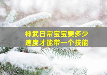 神武日常宝宝要多少速度才能带一个技能