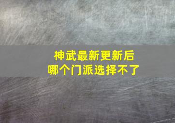 神武最新更新后哪个门派选择不了