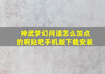 神武梦幻问道怎么加点的啊贴吧手机版下载安装