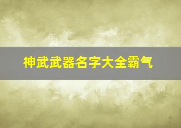 神武武器名字大全霸气