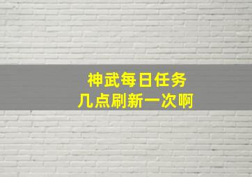 神武每日任务几点刷新一次啊