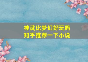 神武比梦幻好玩吗知乎推荐一下小说