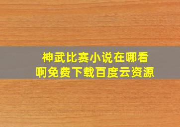 神武比赛小说在哪看啊免费下载百度云资源