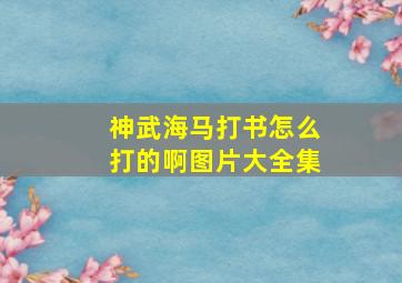 神武海马打书怎么打的啊图片大全集