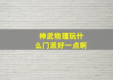 神武物理玩什么门派好一点啊