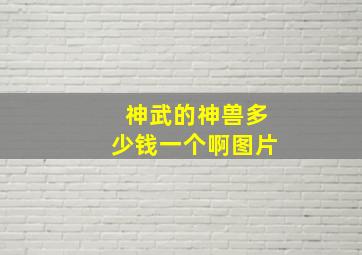 神武的神兽多少钱一个啊图片