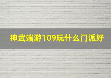 神武端游109玩什么门派好