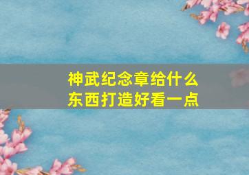 神武纪念章给什么东西打造好看一点