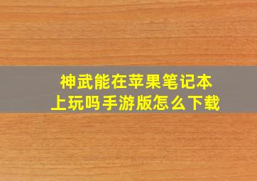 神武能在苹果笔记本上玩吗手游版怎么下载