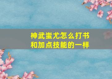 神武蚩尤怎么打书和加点技能的一样