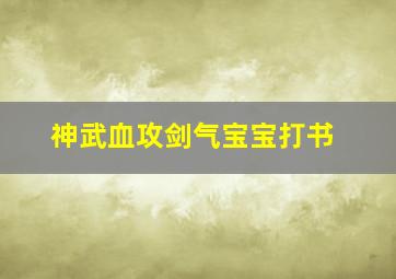 神武血攻剑气宝宝打书