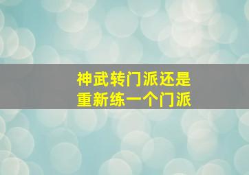 神武转门派还是重新练一个门派