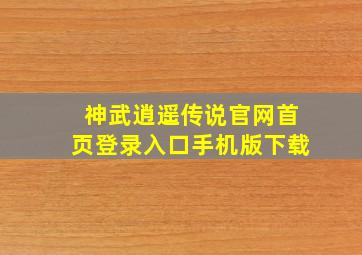 神武逍遥传说官网首页登录入口手机版下载