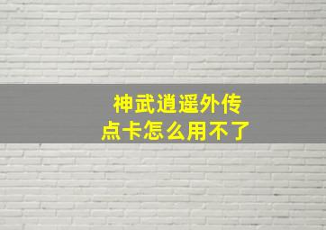 神武逍遥外传点卡怎么用不了