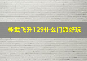 神武飞升129什么门派好玩