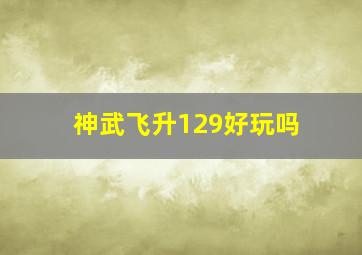 神武飞升129好玩吗