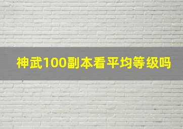 神武100副本看平均等级吗